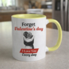 Forget Valentine day i love you every day | Coffee Mug
