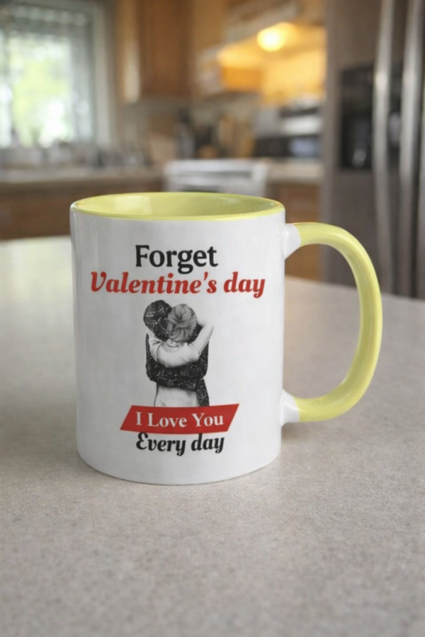 Forget Valentine day i love you every day | Coffee Mug